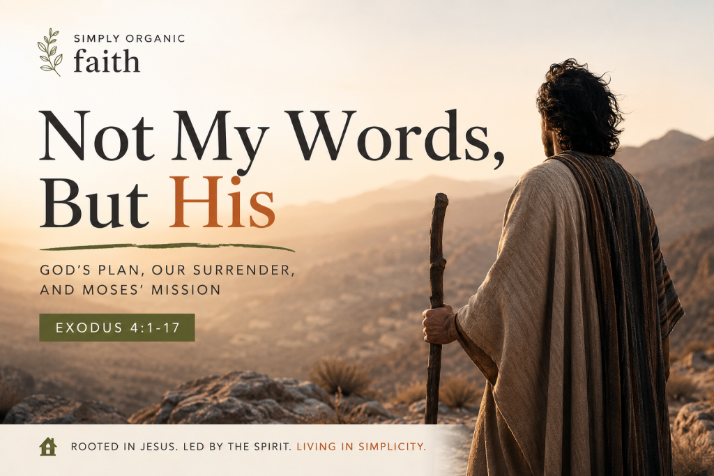 Not My Words But His - Simply Organic Faith Moses standing in a sunlit desert holding a wooden staff, with the words “Not My Words, But His” and “God’s plan, our surrender, and Moses’ mission,” based on Exodus 4:1–17.