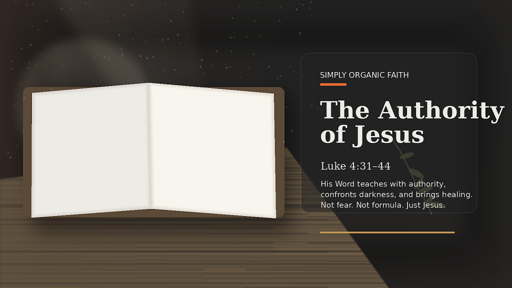 featured_image_authority_of_jesus_v2 - Simply Organic Faith Open Bible illuminated by warm light against a dark background, representing the authority of Jesus over darkness and sickness, with the title “The Authority of Jesus” and Luke 4:31–44.
